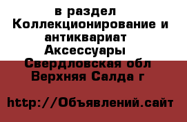  в раздел : Коллекционирование и антиквариат » Аксессуары . Свердловская обл.,Верхняя Салда г.